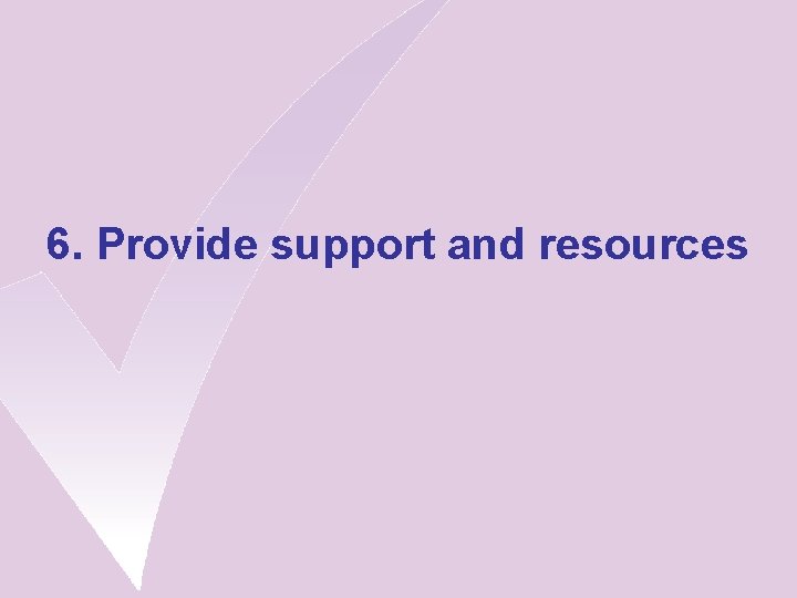 6. Provide support and resources 