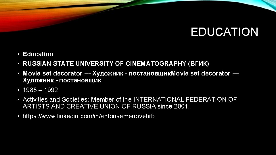 EDUCATION • Education • RUSSIAN STATE UNIVERSITY OF CINEMATOGRAPHY (ВГИК) • Movie set decorator