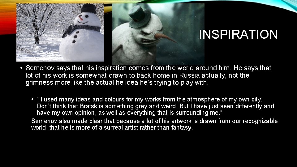 INSPIRATION • Semenov says that his inspiration comes from the world around him. He