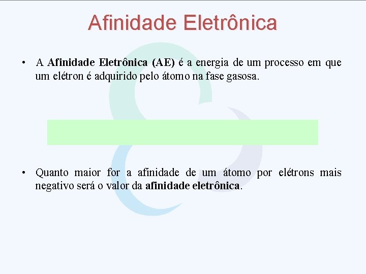 Afinidade Eletrônica • A Afinidade Eletrônica (AE) é a energia de um processo em