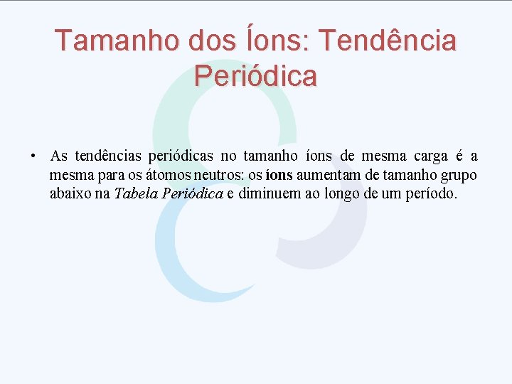 Tamanho dos Íons: Tendência Periódica • As tendências periódicas no tamanho íons de mesma