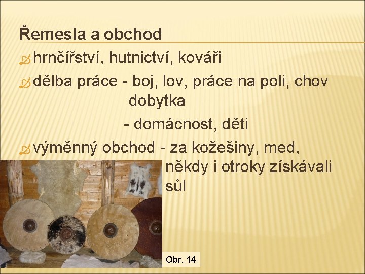 Řemesla a obchod hrnčířství, hutnictví, kováři dělba práce - boj, lov, práce na poli,