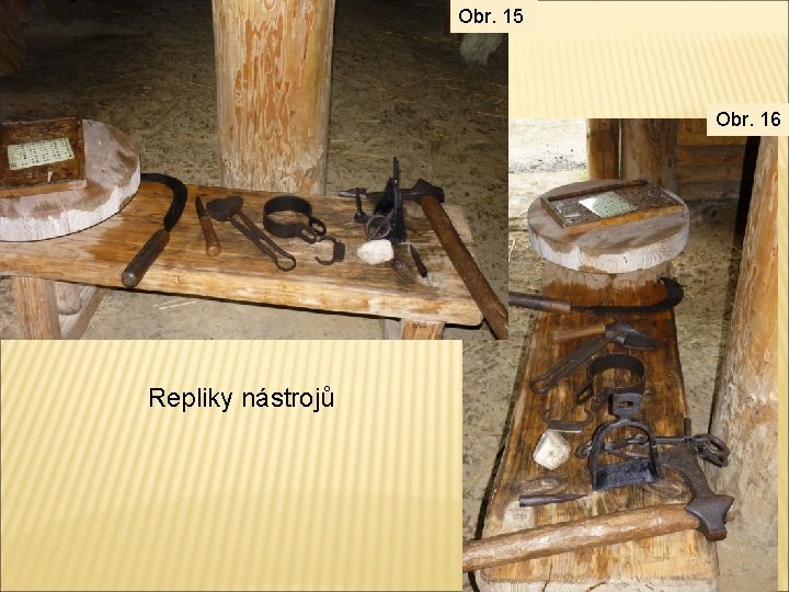 Obr. 15 Obr. 16 Repliky nástrojů 
