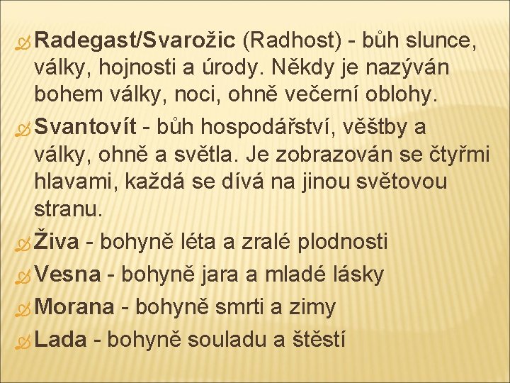  Radegast/Svarožic (Radhost) - bůh slunce, války, hojnosti a úrody. Někdy je nazýván bohem