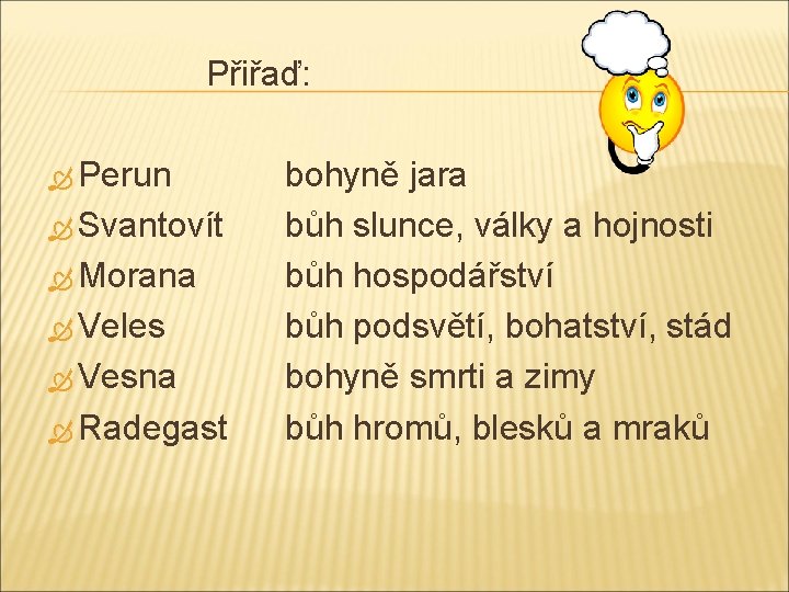 Přiřaď: Perun Svantovít Morana Veles Vesna Radegast bohyně jara bůh slunce, války a hojnosti