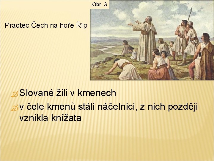 Obr. 3 Praotec Čech na hoře Říp Slované žili v kmenech v čele kmenů