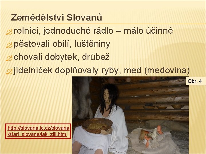 Zemědělství Slovanů rolníci, jednoduché rádlo – málo účinné pěstovali obilí, luštěniny chovali dobytek, drůbež