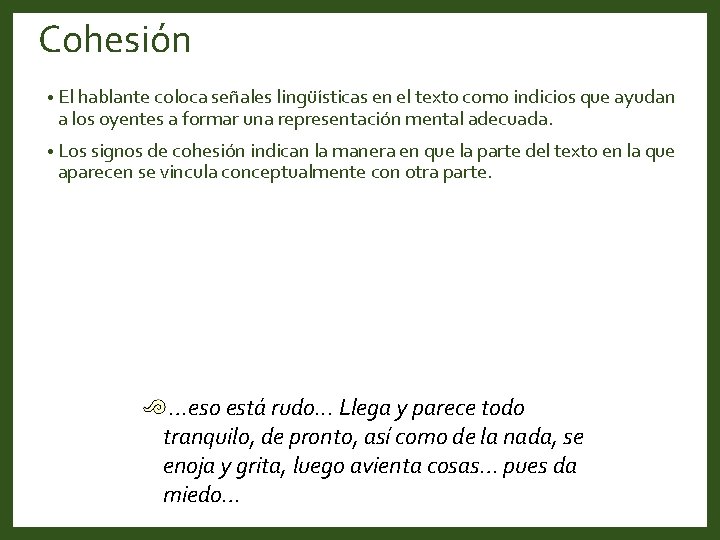 Cohesión • El hablante coloca señales lingüísticas en el texto como indicios que ayudan