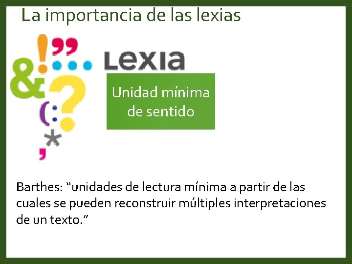 La importancia de las lexias Unidad mínima de sentido Barthes: “unidades de lectura mínima