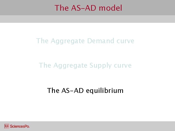 The AS-AD model The Aggregate Demand curve The Aggregate Supply curve The AS-AD equilibrium