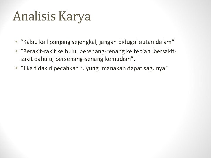 Analisis Karya • “Kalau kail panjang sejengkal, jangan diduga lautan dalam” • “Berakit-rakit ke