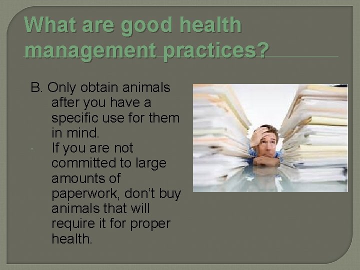 What are good health management practices? B. Only obtain animals after you have a