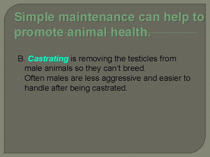 Simple maintenance can help to promote animal health. B. Castrating is removing the testicles