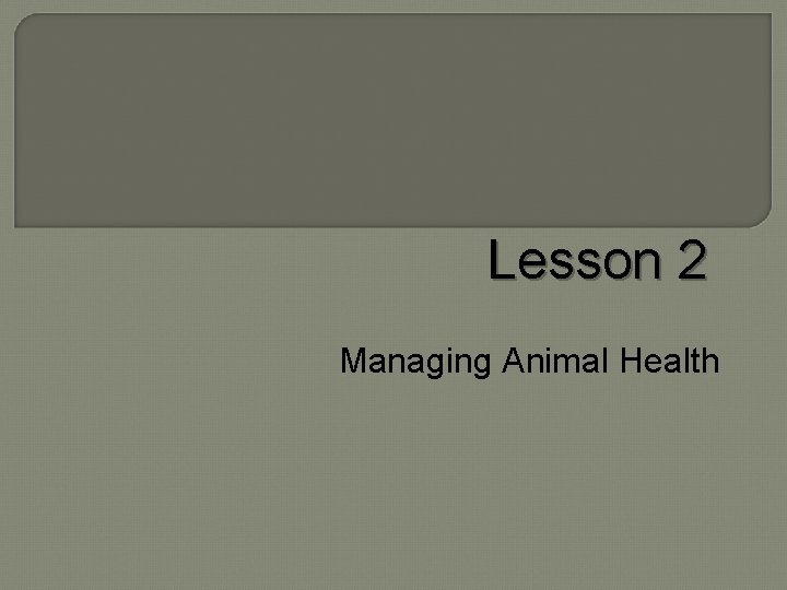 Lesson 2 Managing Animal Health 