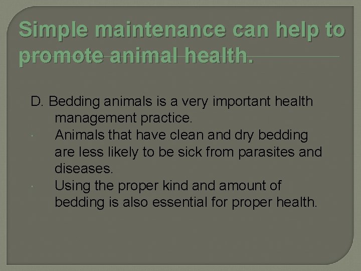 Simple maintenance can help to promote animal health. D. Bedding animals is a very