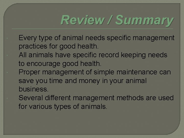 Review / Summary Every type of animal needs specific management practices for good health.