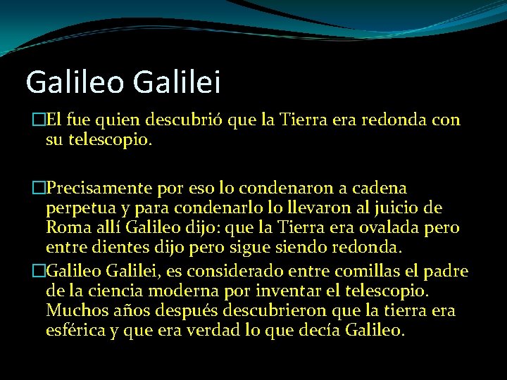 Galileo Galilei �El fue quien descubrió que la Tierra era redonda con su telescopio.