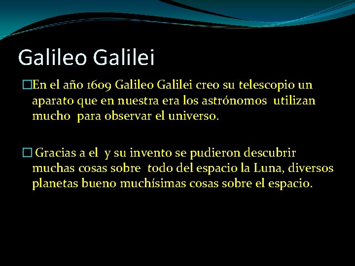 Galileo Galilei �En el año 1609 Galileo Galilei creo su telescopio un aparato que