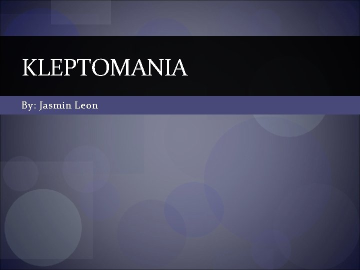 KLEPTOMANIA By: Jasmin Leon 