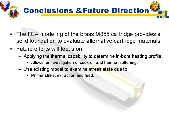 Conclusions &Future Direction • The FEA modeling of the brass M 855 cartridge provides