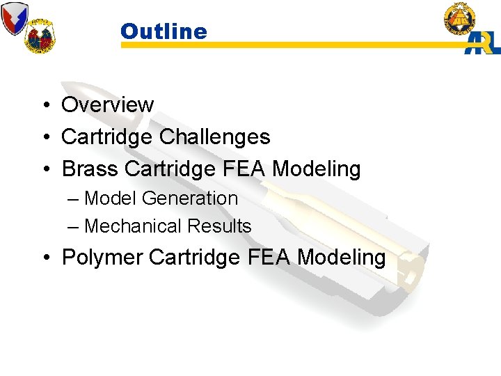 Outline • Overview • Cartridge Challenges • Brass Cartridge FEA Modeling – Model Generation