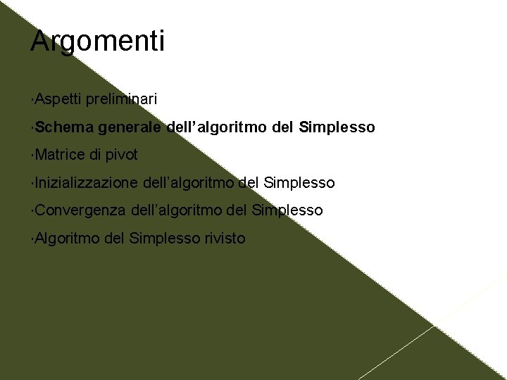 Argomenti Aspetti preliminari Schema Matrice generale dell’algoritmo del Simplesso di pivot Inizializzazione Convergenza Algoritmo