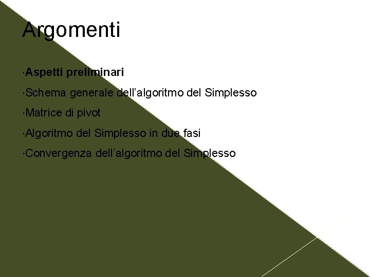Argomenti Aspetti preliminari Schema Matrice generale dell’algoritmo del Simplesso di pivot Algoritmo del Simplesso