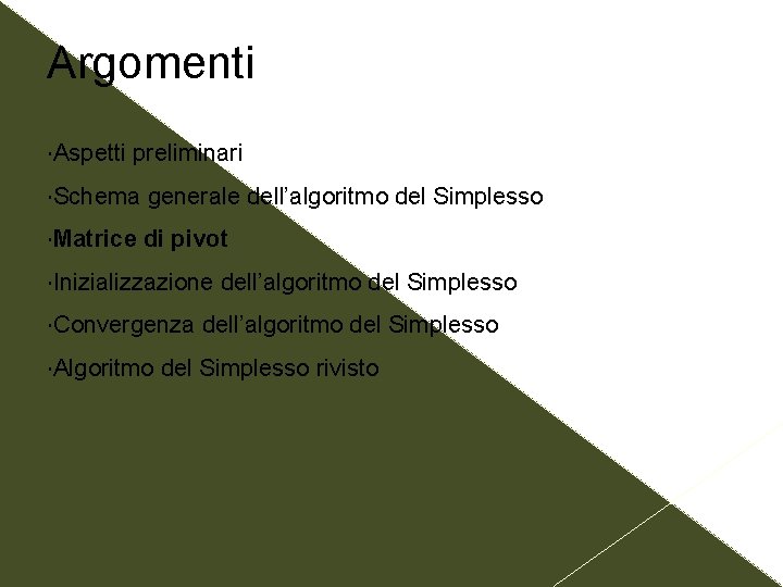 Argomenti Aspetti preliminari Schema generale dell’algoritmo del Simplesso Matrice di pivot Inizializzazione Convergenza Algoritmo