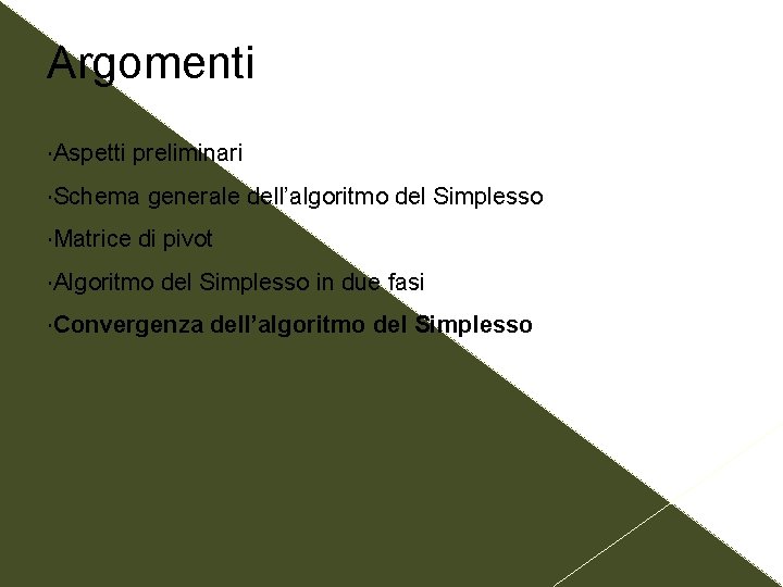 Argomenti Aspetti preliminari Schema Matrice generale dell’algoritmo del Simplesso di pivot Algoritmo del Simplesso