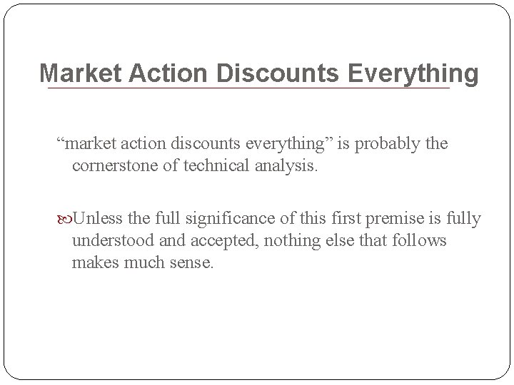 Market Action Discounts Everything “market action discounts everything” is probably the cornerstone of technical