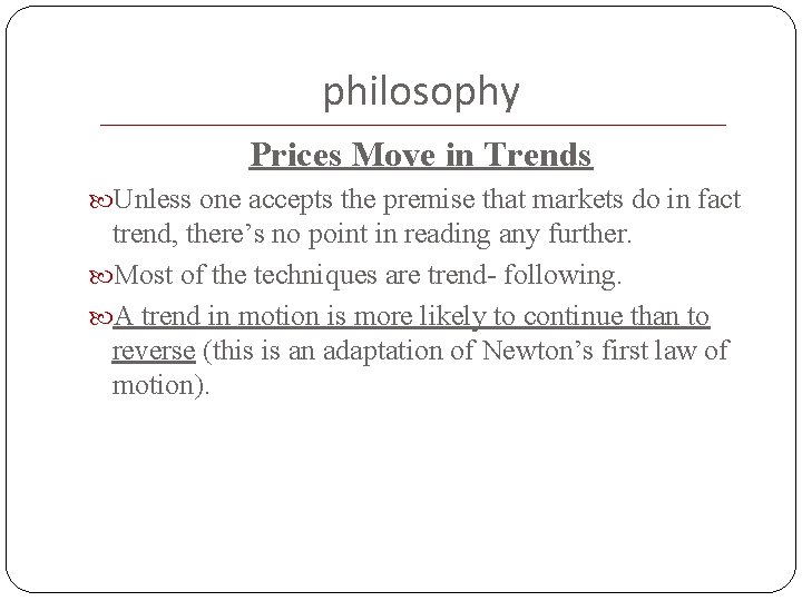 philosophy Prices Move in Trends Unless one accepts the premise that markets do in