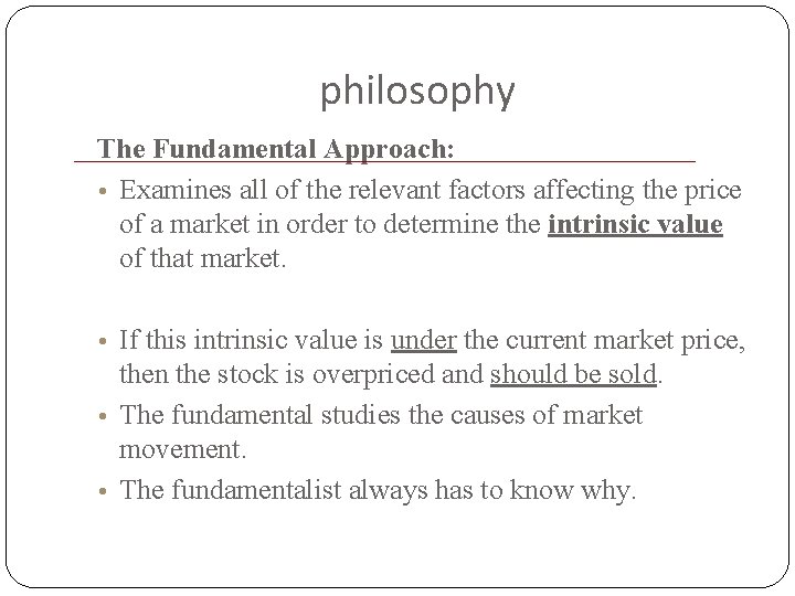 philosophy The Fundamental Approach: • Examines all of the relevant factors affecting the price