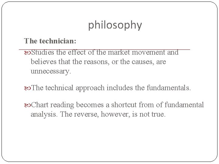 philosophy The technician: Studies the effect of the market movement and believes that the