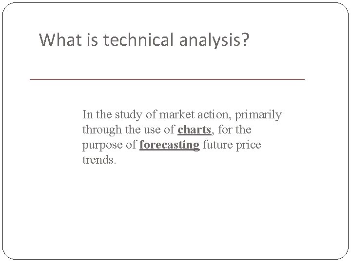 What is technical analysis? In the study of market action, primarily through the use