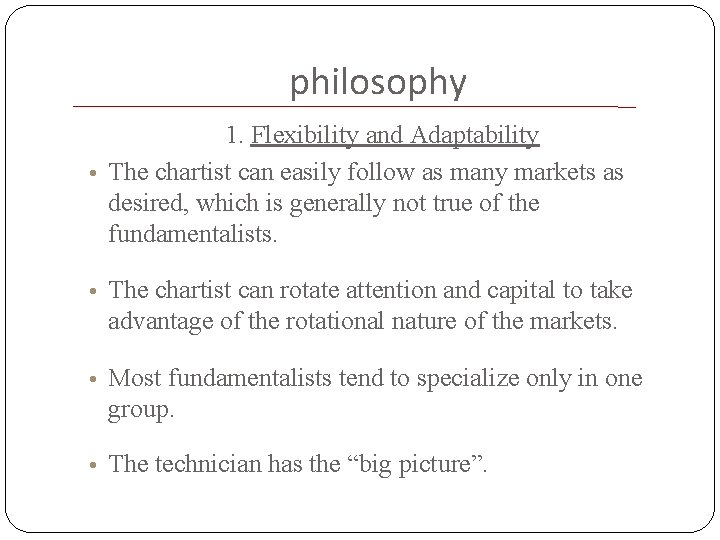 philosophy 1. Flexibility and Adaptability • The chartist can easily follow as many markets