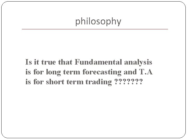 philosophy Is it true that Fundamental analysis is for long term forecasting and T.