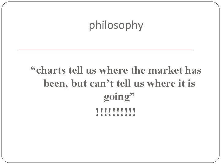 philosophy “charts tell us where the market has been, but can’t tell us where