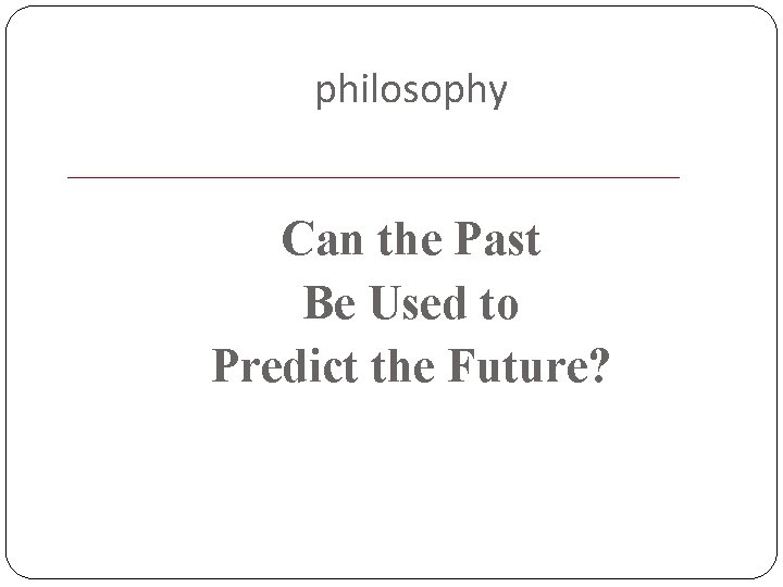 philosophy Can the Past Be Used to Predict the Future? 