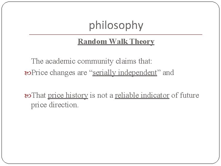 philosophy Random Walk Theory The academic community claims that: Price changes are “serially independent”