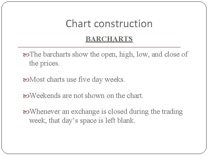 Chart construction BARCHARTS The barcharts show the open, high, low, and close of the