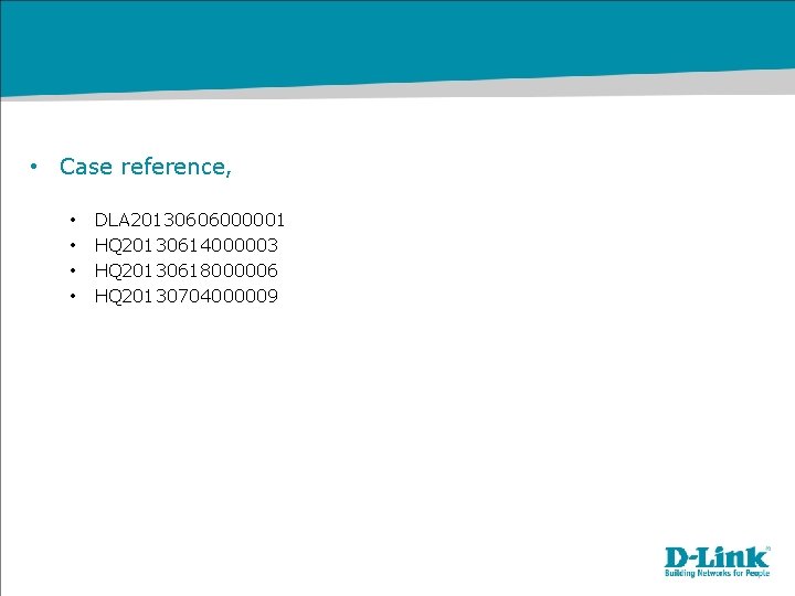  • Case reference, • • DLA 20130606000001 HQ 20130614000003 HQ 20130618000006 HQ 20130704000009