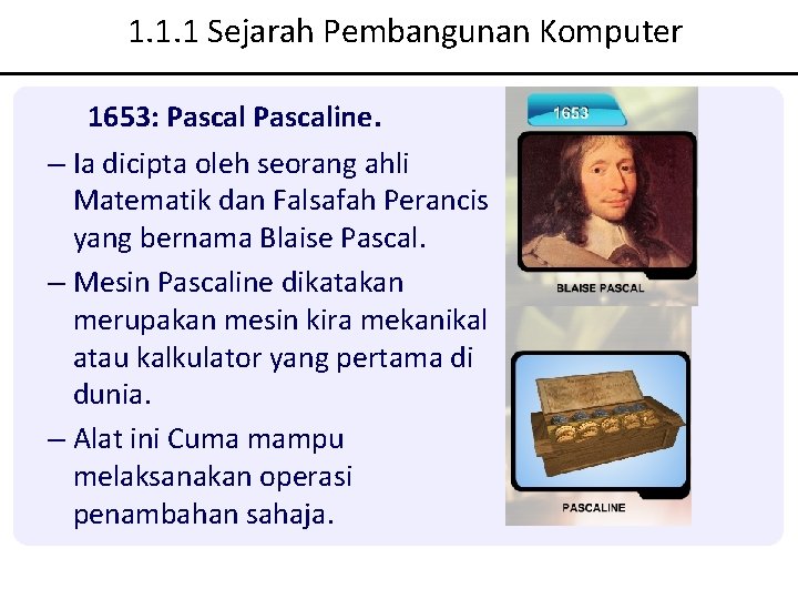 1. 1. 1 Sejarah Pembangunan Komputer 1653: Pascaline. – Ia dicipta oleh seorang ahli 1. 1. 1 Sejarah Pembangunan Komputer 1653: Pascaline. – Ia dicipta oleh seorang ahli