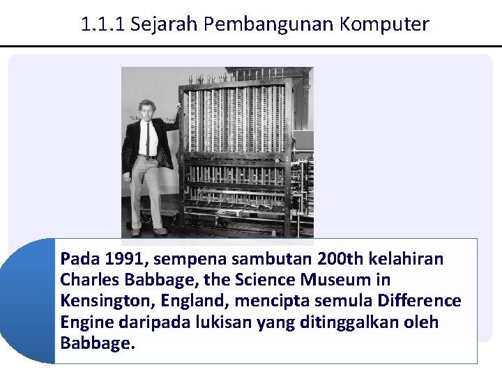 1. 1. 1 Sejarah Pembangunan Komputer Pada 1991, sempena sambutan 200 th kelahiran Charles 1. 1. 1 Sejarah Pembangunan Komputer Pada 1991, sempena sambutan 200 th kelahiran Charles