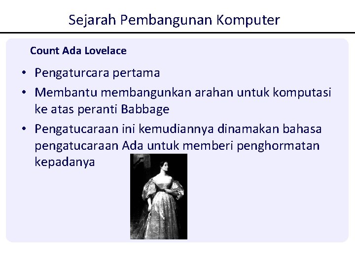 Sejarah Pembangunan Komputer Count Ada Lovelace • Pengaturcara pertama • Membantu membangunkan arahan untuk Sejarah Pembangunan Komputer Count Ada Lovelace • Pengaturcara pertama • Membantu membangunkan arahan untuk
