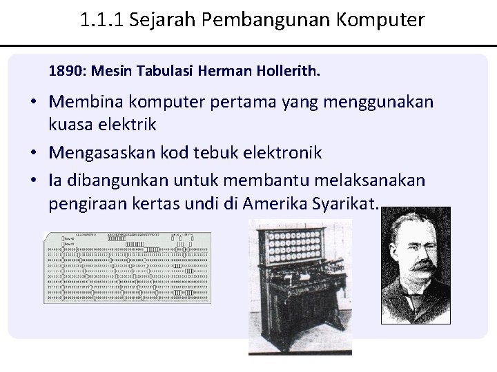 1. 1. 1 Sejarah Pembangunan Komputer 1890: Mesin Tabulasi Herman Hollerith. • Membina komputer 1. 1. 1 Sejarah Pembangunan Komputer 1890: Mesin Tabulasi Herman Hollerith. • Membina komputer