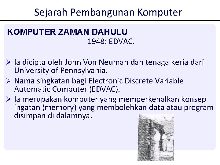 Sejarah Pembangunan Komputer KOMPUTER ZAMAN DAHULU 1948: EDVAC. Ia dicipta oleh John Von Neuman Sejarah Pembangunan Komputer KOMPUTER ZAMAN DAHULU 1948: EDVAC. Ia dicipta oleh John Von Neuman
