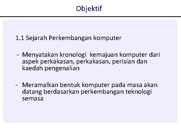Objektif 1. 1 Sejarah Perkembangan komputer - Menyatakan kronologi kemajuan komputer dari aspek perkakasan, Objektif 1. 1 Sejarah Perkembangan komputer - Menyatakan kronologi kemajuan komputer dari aspek perkakasan,