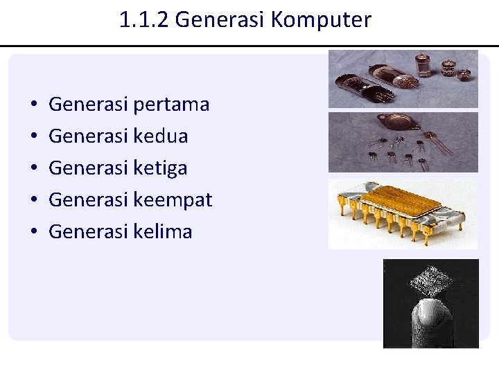 1. 1. 2 Generasi Komputer • • • Generasi pertama Generasi kedua Generasi ketiga 1. 1. 2 Generasi Komputer • • • Generasi pertama Generasi kedua Generasi ketiga