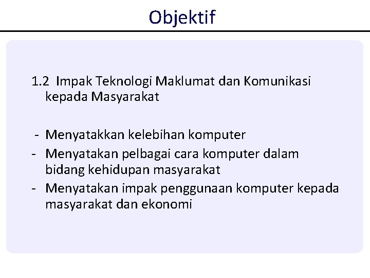 Objektif 1. 2 Impak Teknologi Maklumat dan Komunikasi kepada Masyarakat - Menyatakkan kelebihan komputer Objektif 1. 2 Impak Teknologi Maklumat dan Komunikasi kepada Masyarakat - Menyatakkan kelebihan komputer