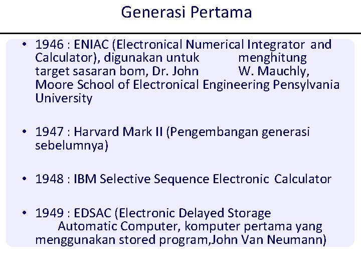 Generasi Pertama • 1946 : ENIAC (Electronical Numerical Integrator and Calculator), digunakan untuk menghitung Generasi Pertama • 1946 : ENIAC (Electronical Numerical Integrator and Calculator), digunakan untuk menghitung